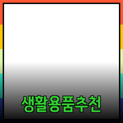 가장 효과적인 생활용품 추천으로 집안일을 쉽게 만들어보세요