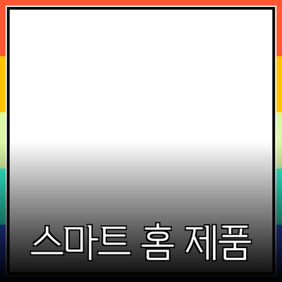 생활을 한층 더 편리하게 해줄 스마트 홈 제품 소개