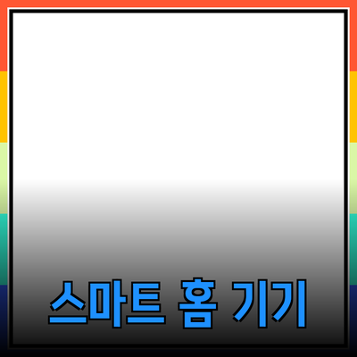 스마트 홈 기기: 우리의 생활을 혁신하는 선택