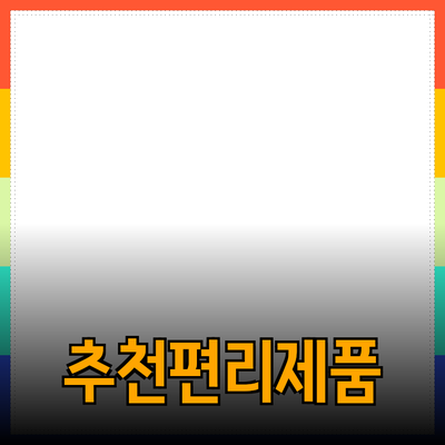 일상 생활을 더욱 편리하게 해주는 추천 제품 소개