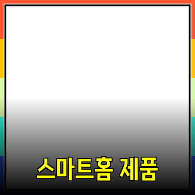 일상 속에서 쉽게 접할 수 있는 스마트 홈 제품 소개