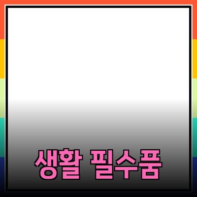 최고의 생활 필수품 추천 - 당신의 삶을 더 편리하게 해줄 아이템들