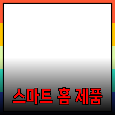 최고의 스마트 홈 제품으로 생활을 혁신하세요!