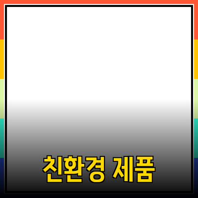 최고의 친환경 제품 추천 및 활용법