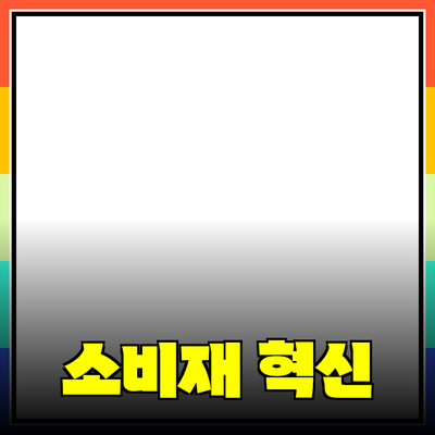 혁신적인 소비재를 통해 삶의 질을 높이자