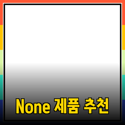 None 제품 추천 및 소개: 필요한 모든 것이 여기에!
