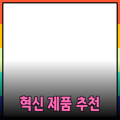 우리 삶을 변화시키는 혁신적인 제품 추천