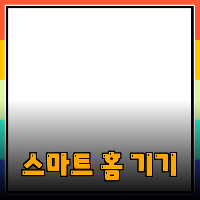 일상의 품격을 높이는 스마트 홈 기기 추천