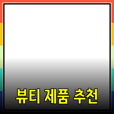 최고의 뷰티 제품 추천 가이드