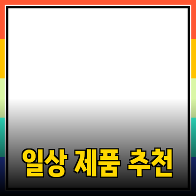 추천하는 제품으로 일상 생활을 풍요롭게 만드는 방법