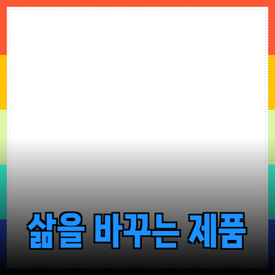 어떤 제품이 여러분의 삶을 바꿀 수 있을까요?