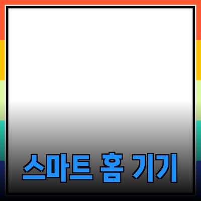최신 제품 추천: 스마트 홈 기기의 세계로의 초대